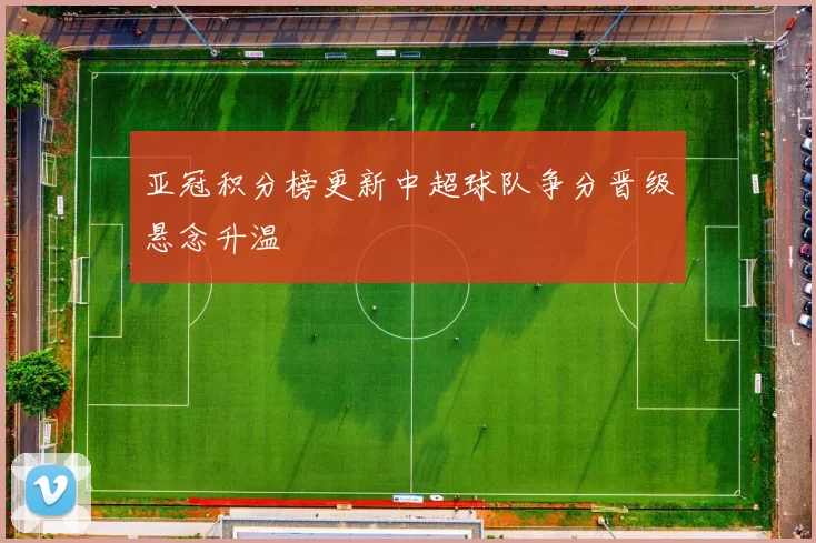 亚冠积分榜更新中超球队争分晋级悬念升温