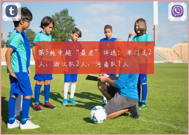 第5轮中超“最差”评选：津门虎2人，浙江队2人，河南队1人