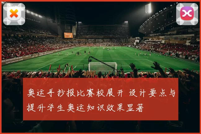 奥运手抄报比赛校展开 设计要点与提升学生奥运知识效果显著