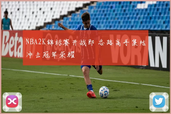 NBA2K锦标赛开战即 各路高手集结冲击冠军荣耀
