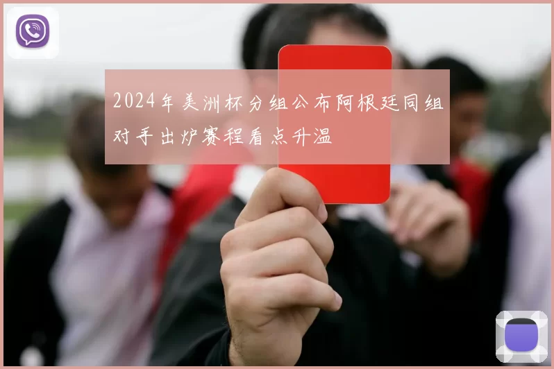 2024年美洲杯分组公布阿根廷同组对手出炉赛程看点升温