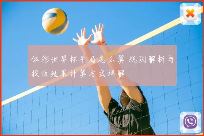 体彩世界杯平局怎么算 规则解析与投注结果计算方式详解