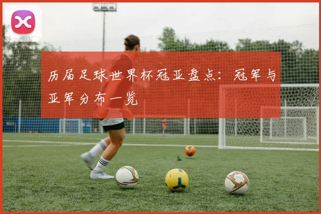 历届足球世界杯冠亚盘点:冠军与亚军分布一览