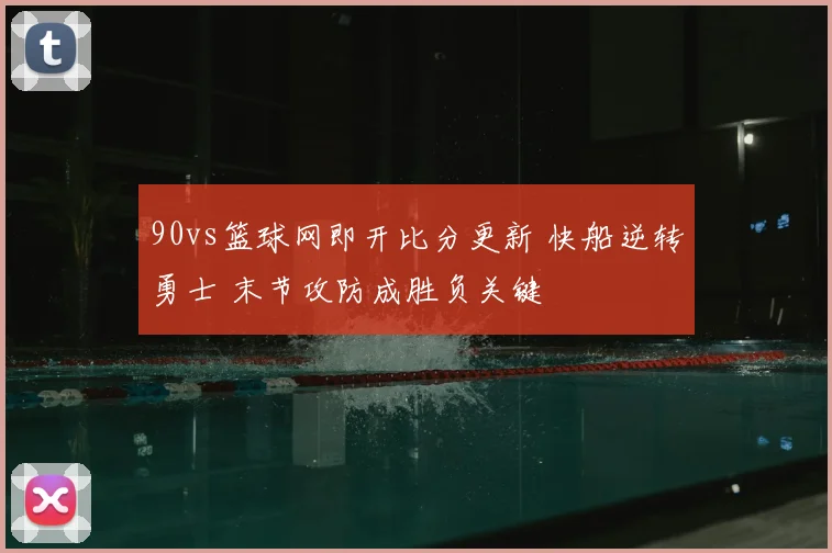 90vs篮球网即开比分更新 快船逆转勇士 末节攻防成胜负关键