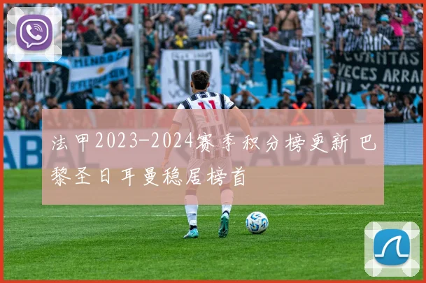 法甲2023-2024赛季积分榜更新 巴黎圣日耳曼稳居榜首