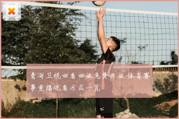 青海卫视回看回放免费开放 体育赛事重播观看方式一览