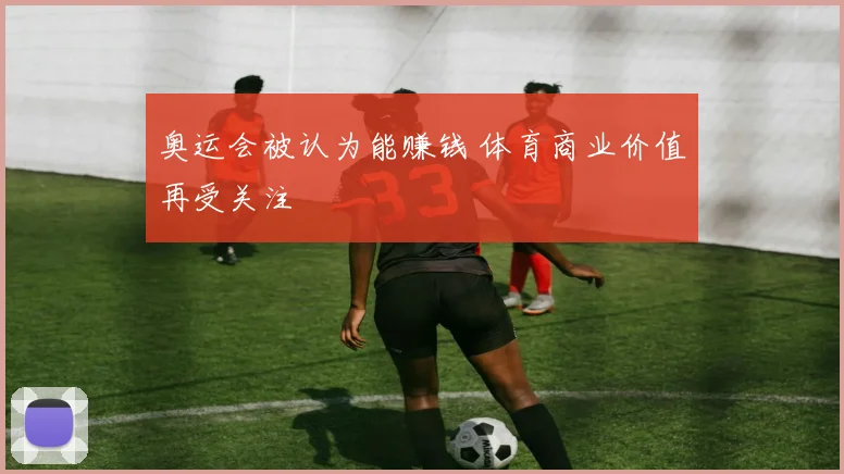 奥运会被认为能赚钱 体育商业价值再受关注