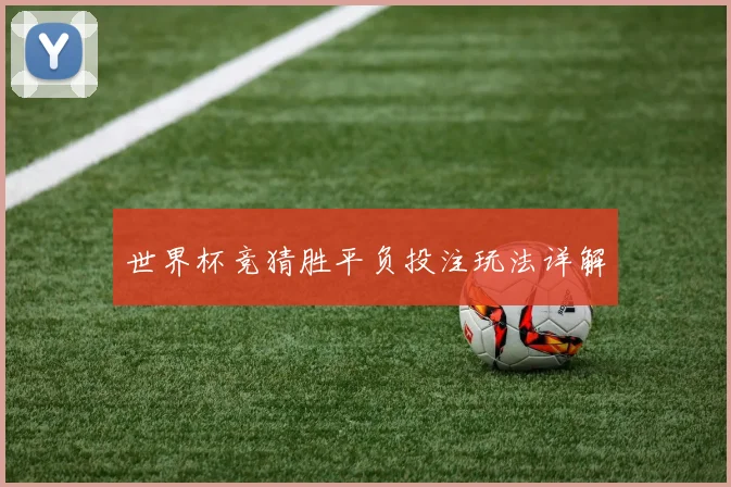 世界杯竞猜胜平负投注玩法详解
