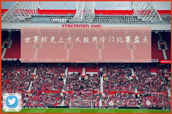 世界杯史上十大经典冷门比赛盘点