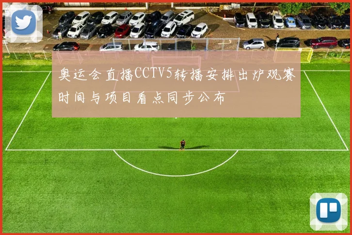 奥运会直播CCTV5转播安排出炉观赛时间与项目看点同步公布